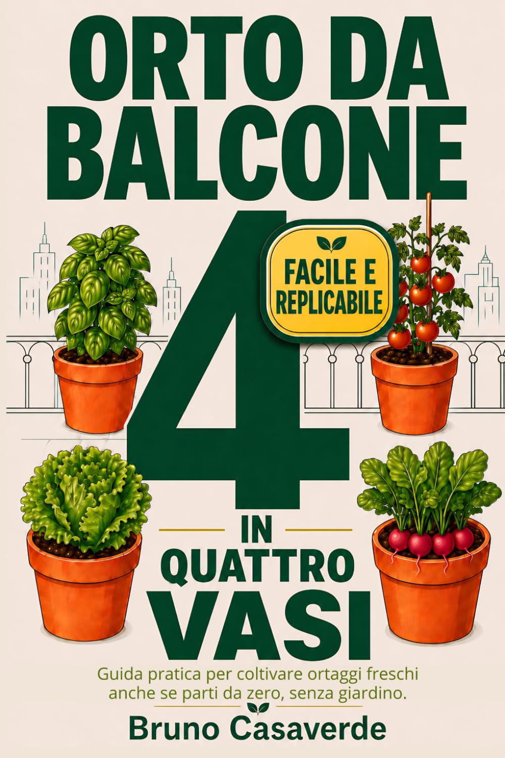 ORTO DA BALCONE in Quattro Vasi: Guida Pratica per Coltivare Ortaggi Freschi anche Se Parti Da Zero, Senza Giardino