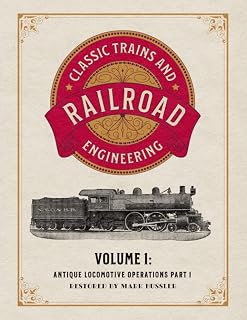 Classic Trains and Railroad Engineering Volume 1: Antique Locomotive Operations Part 1