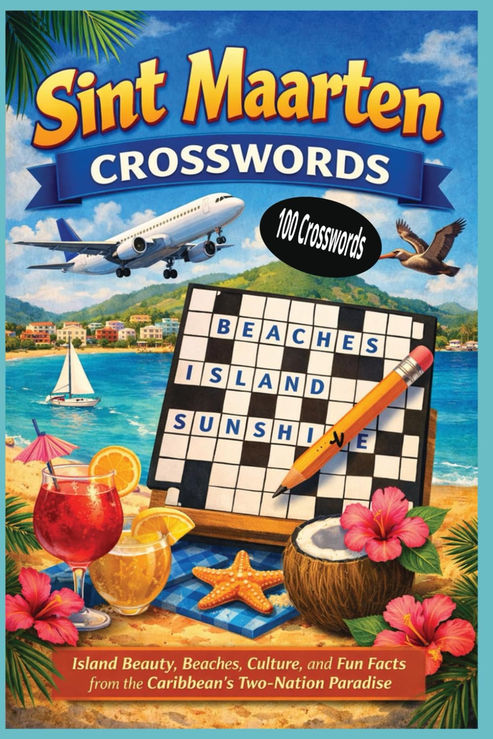 Sint Maarten Crosswords: 100 Puzzles of Island Beauty, Beaches, Culture, and Fun Facts from the Caribbean’s Two-Nation Paradise (Caribbean Paradise Adventures)