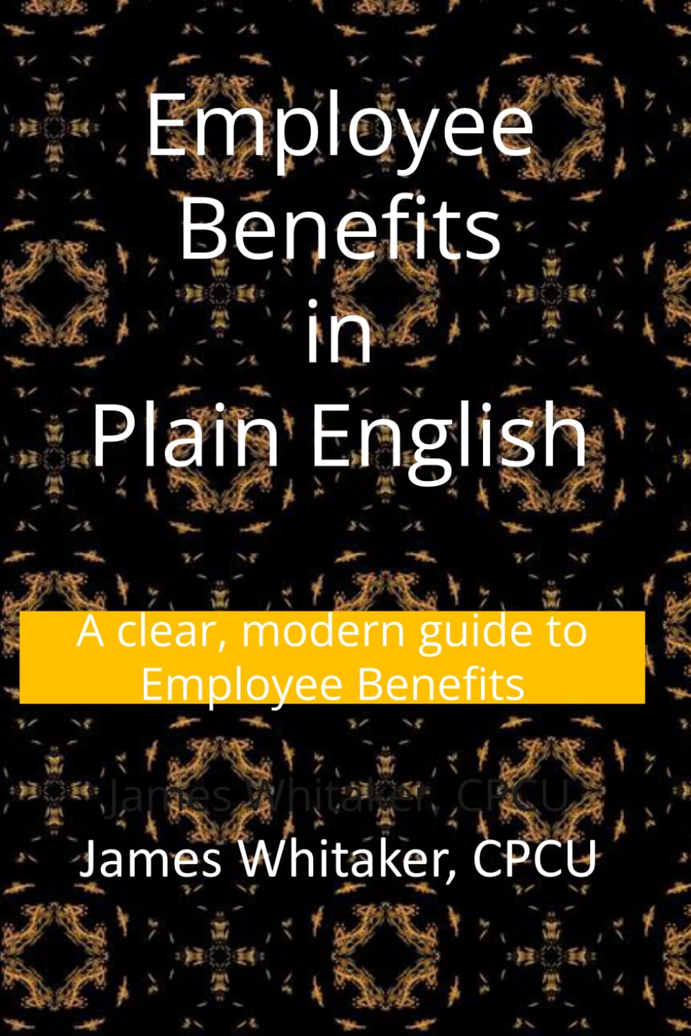 Employee Benefits in Plain English: A clear, modern guide to Employee Benefits: 4 (Insurance In Plain English)