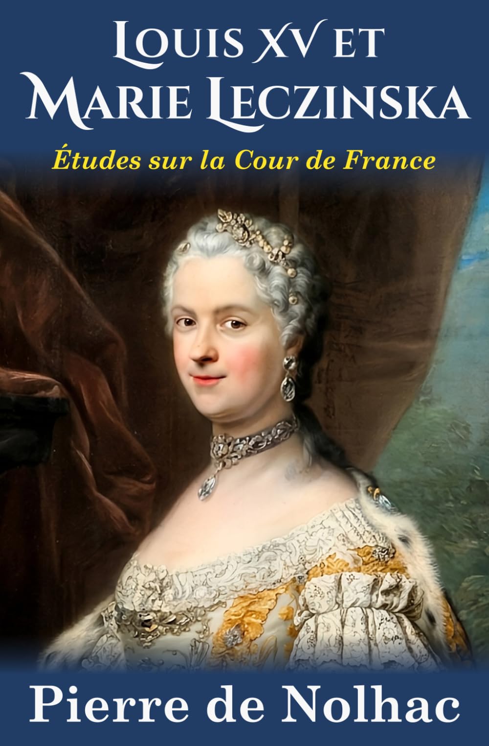 Louis XV et Marie Leczinska: Études sur la Cour de Versailles (nouvelle édition)