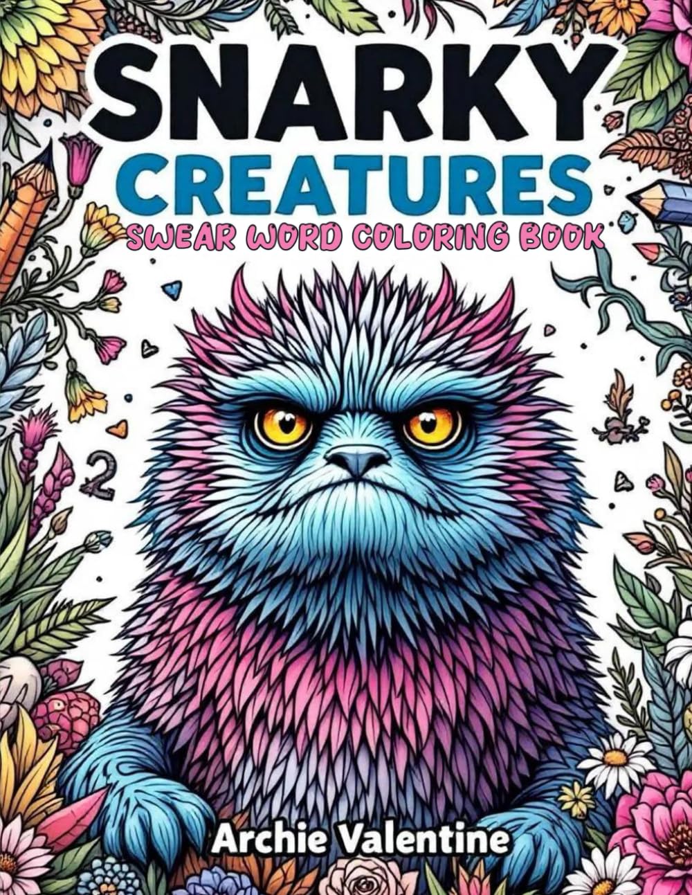 Snarky Creatures A Funny Swear Word Animal Coloring Book for Adults: 50 Hilarious Pages of Sarcastic, Rude, and Stress-Relieving Animal Quotes to Color