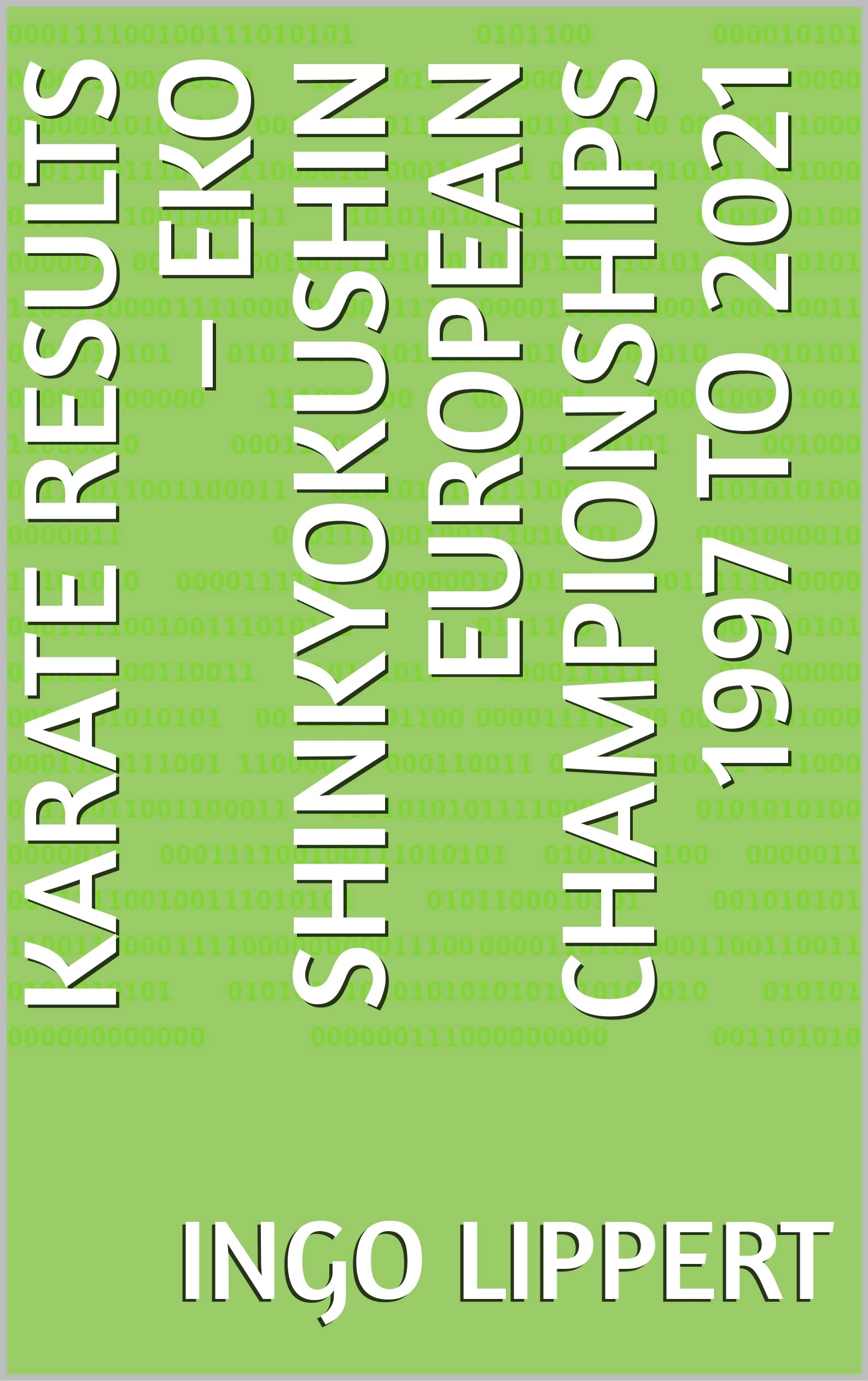 Karate Results – EKO Shinkyokushin European Championships 1997 to 2021 (Sportstatistik Book 281)