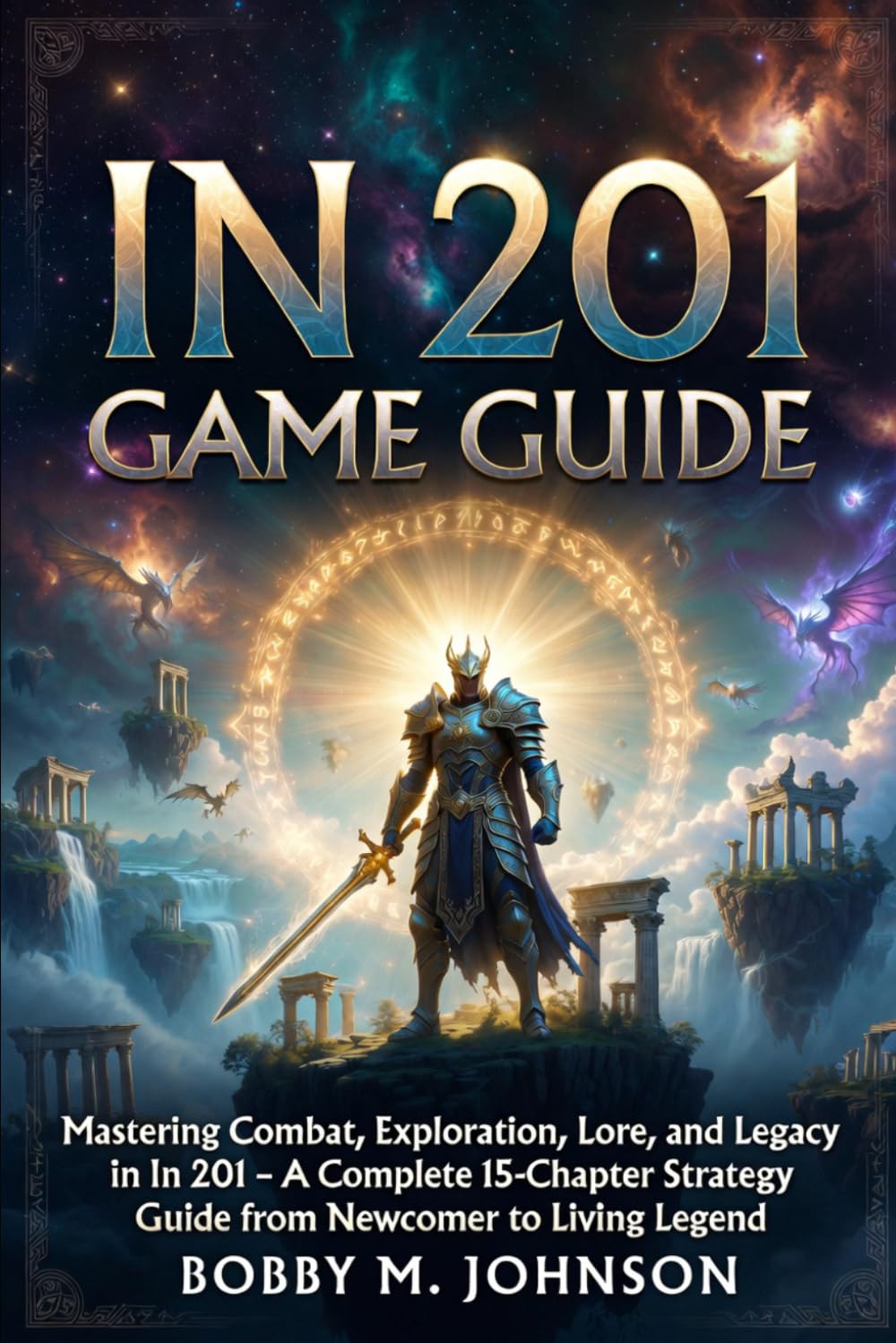 In 201 Game Guide: Mastering Combat, Exploration, Lore, and Legacy in In 201 – A Complete 15-Chapter Strategy Guide from Newcomer to Living Legend