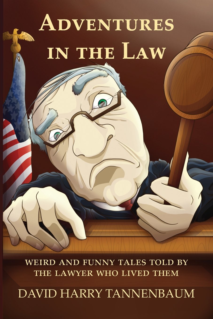 Adventures In The Law: Weird And Funny Tales Told By The Lawyer Who Lived Them
