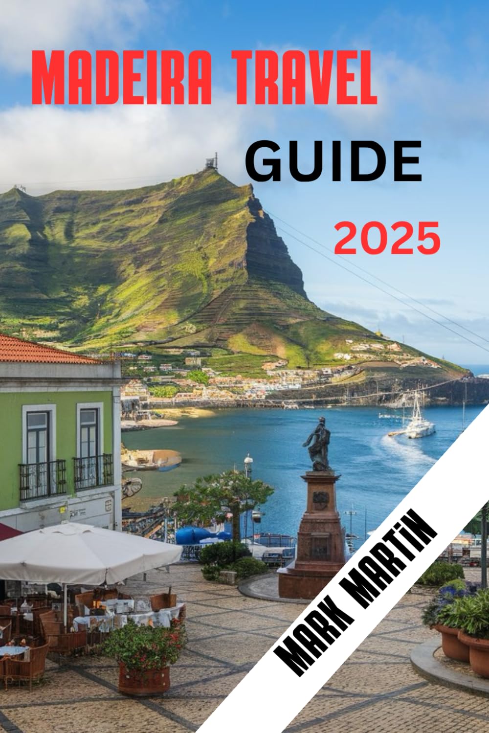 MADEIRA TRAVEL GUIDE 2025: A Complete Guide to help you Experience the Island like a local, Insider Tips for Real Adventure