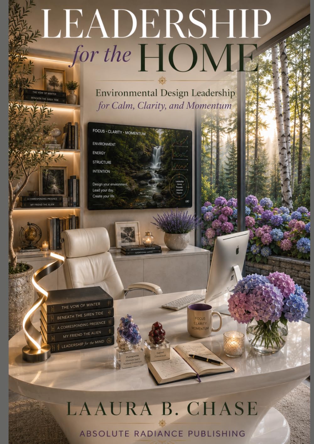 Leadership for the Home: Environmental Design Leadership for Calm, Clarity, and Momentum