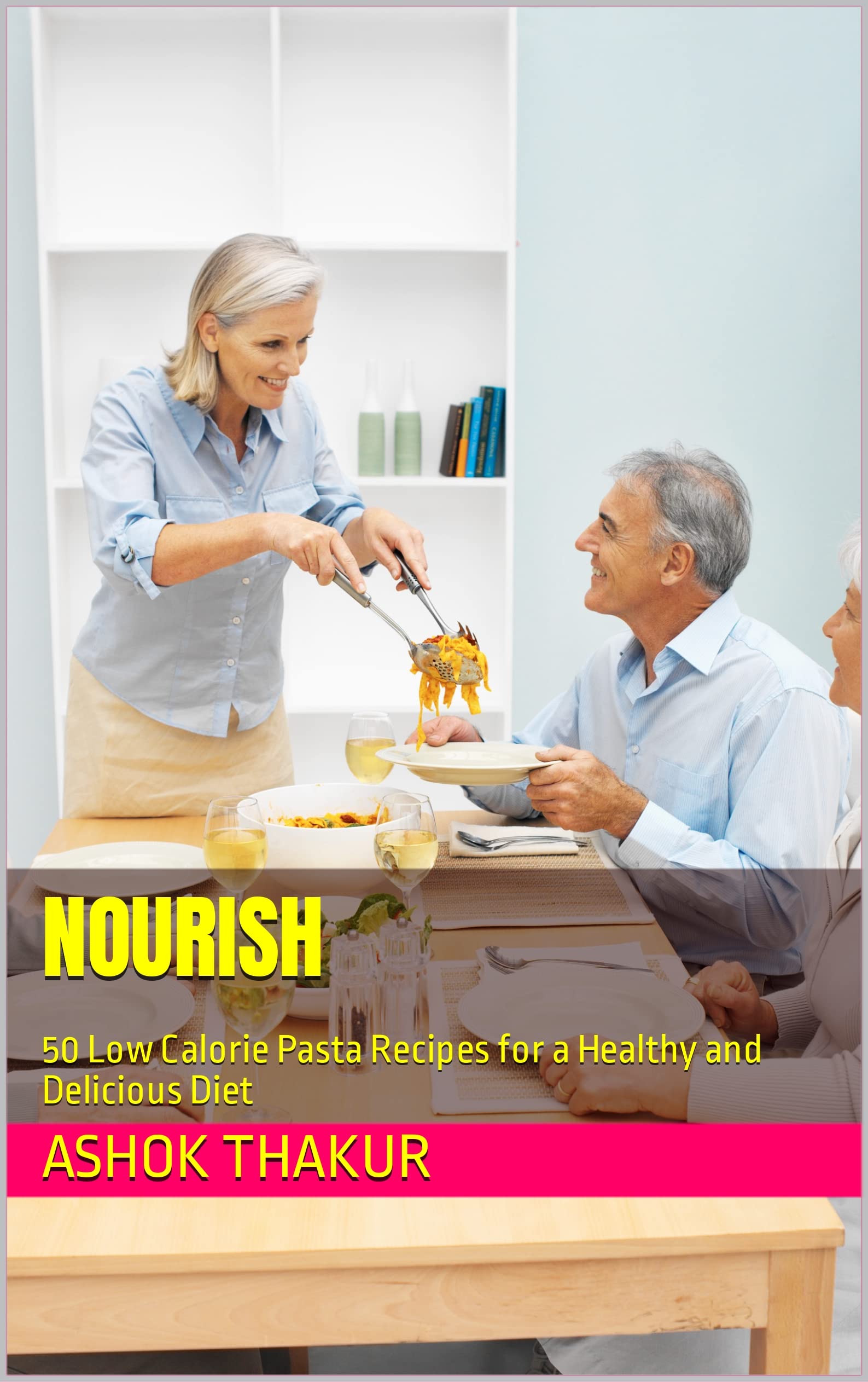 Nourish : 50 Low Calorie Pasta Recipes for a Healthy and Delicious Diet (English Edition)