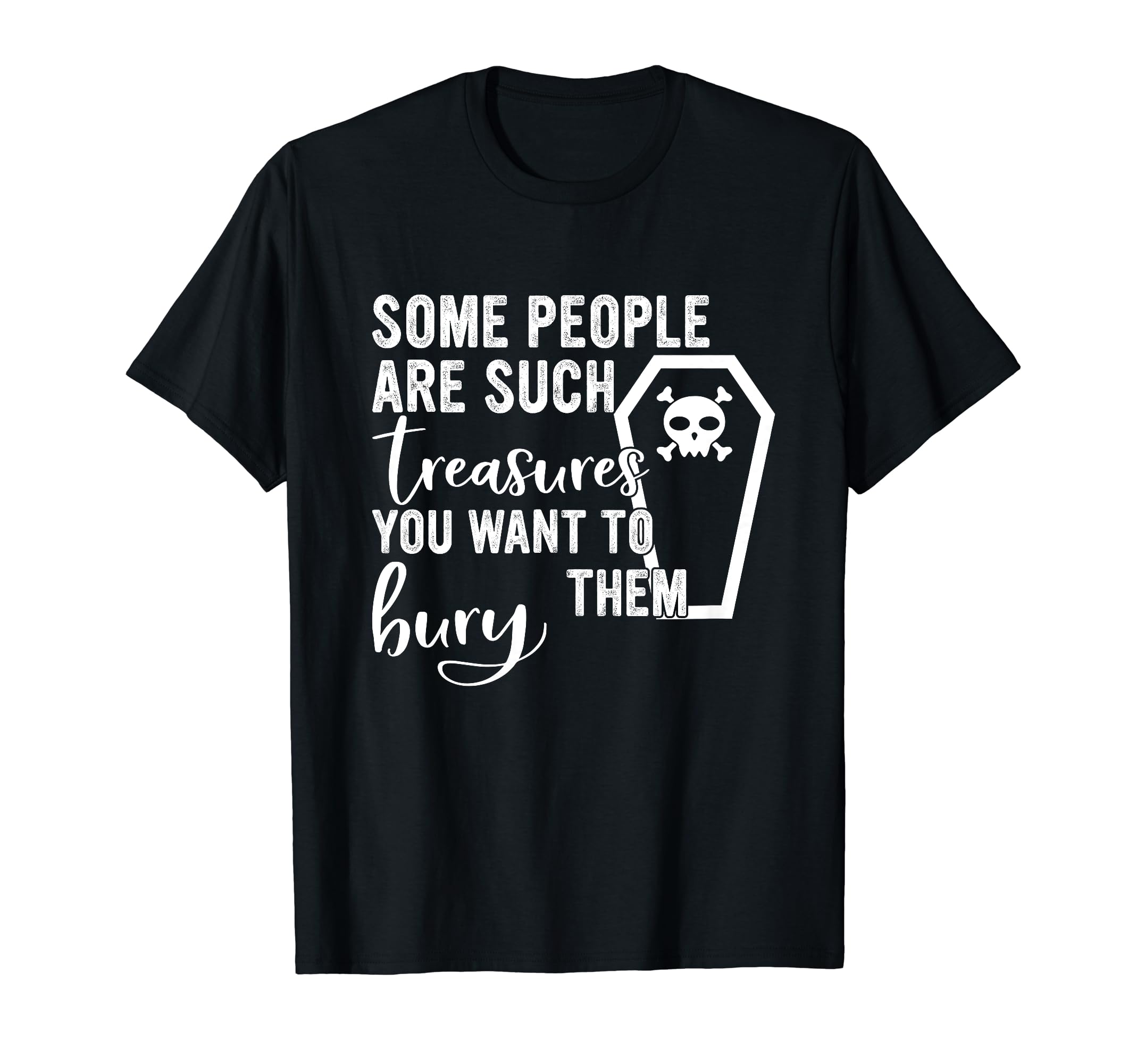 Some People Are Such Treasures You Want To Bury Them T-Shirt
