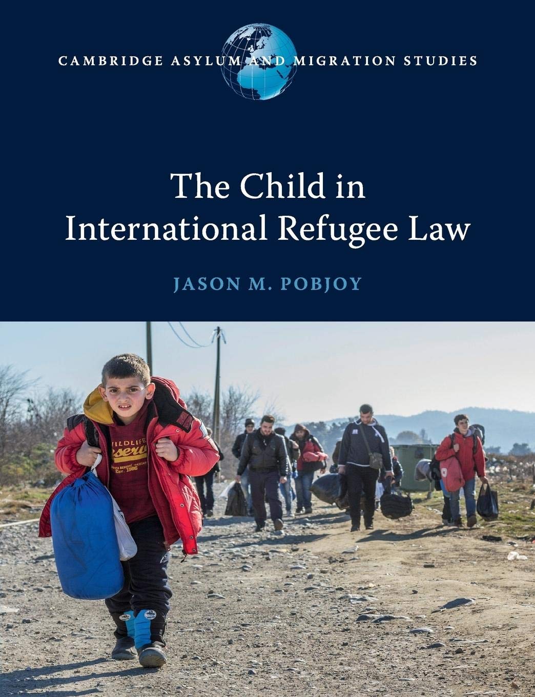 The Child in International Refugee Law (Cambridge Asylum and Migration Studies)