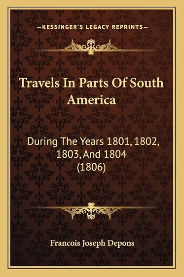Travels In Parts Of South America: During The Years 1801, 1802, 1803, And 1804