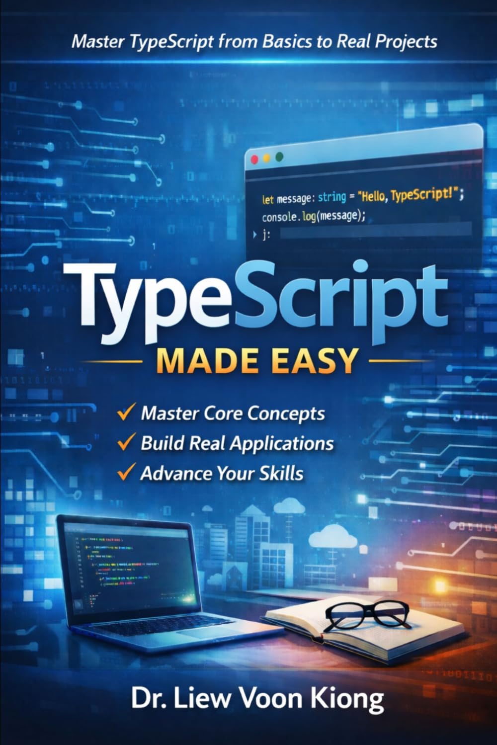 TypeScript Made Easy: A Practical Beginner-to-Intermediate Guide to Building Modern Web Applications with Confidence