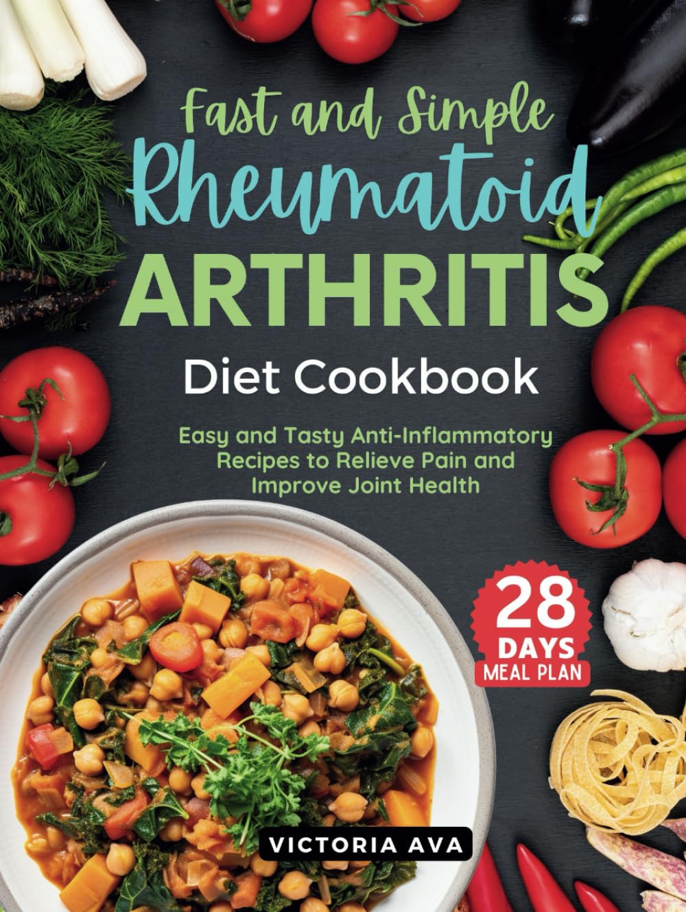 Fast and Simple Rheumatoid Arthritis Diet Cookbook: Easy and Tasty Anti-Inflammatory Recipes to Relieve Pain and Improve Joint Health