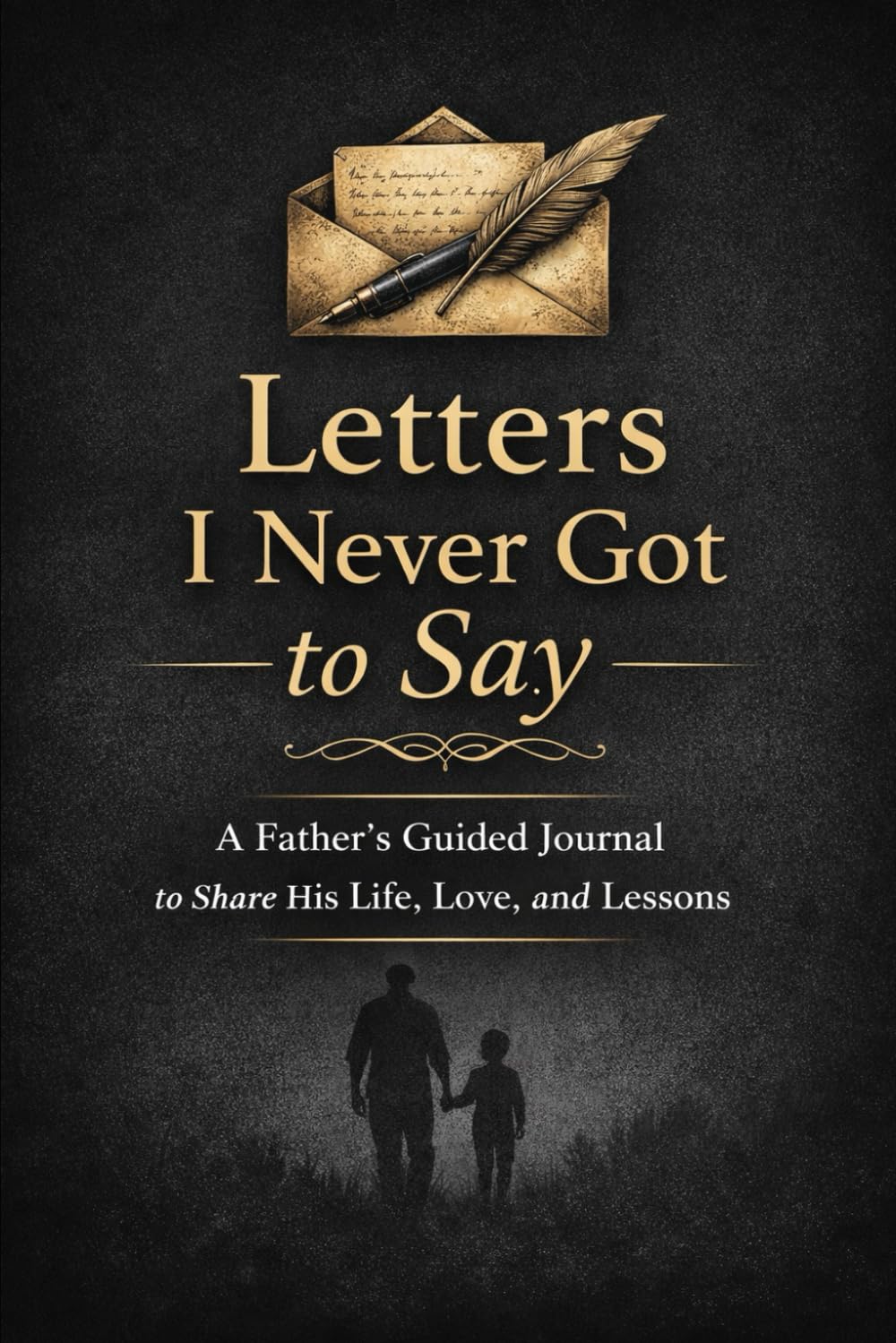 A Father’s Legacy Journal: Stories, Lessons, and Wisdom to Pass Down Through Generations