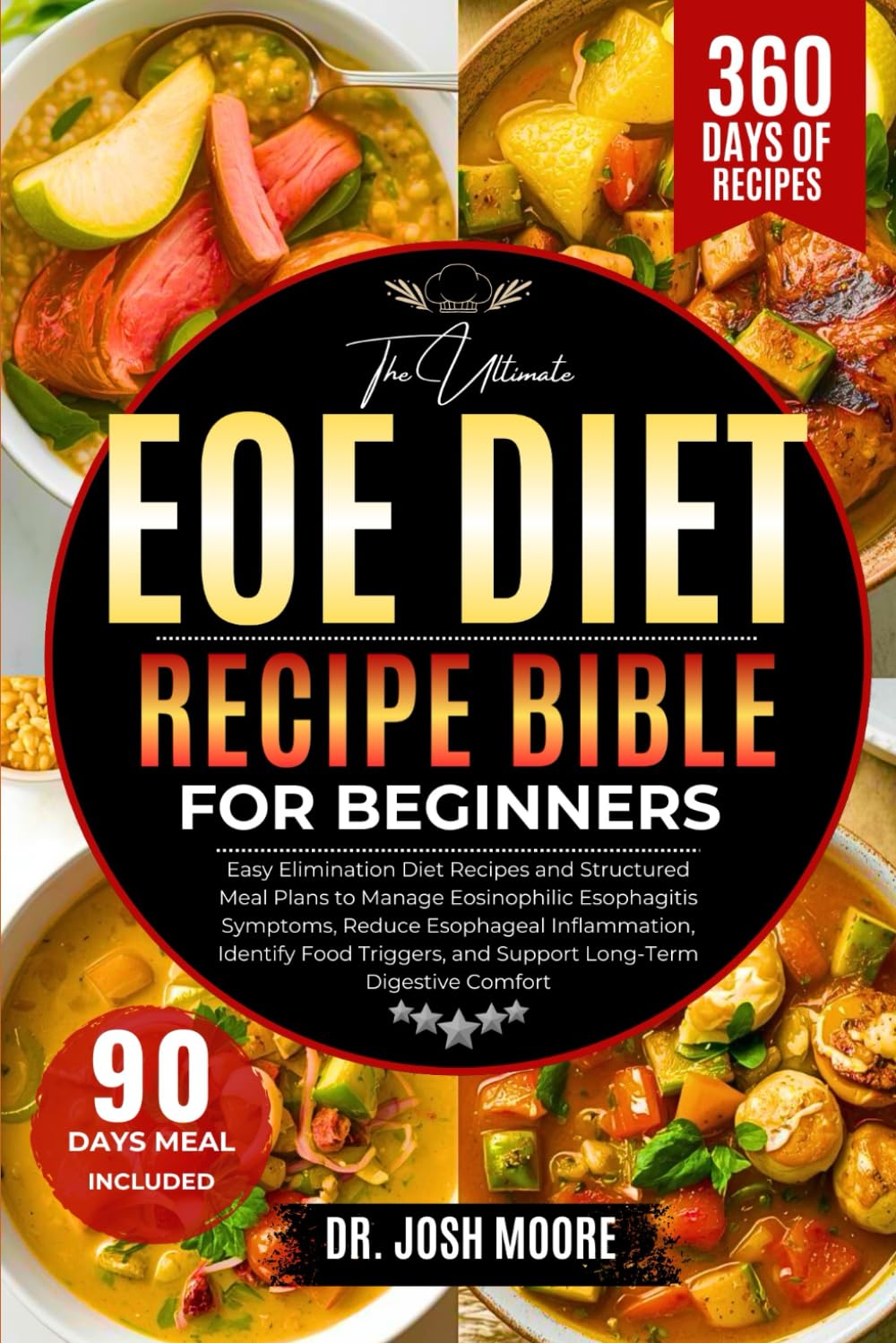 THE ULTIMATE EOE DIET RECIPE BIBLE FOR BEGINNERS: Easy Elimination Diet Recipes and Structured Meal Plans to Manage Eosinophilic Esophagitis Symptoms, ... and Support Long-Term Digestive Comfort