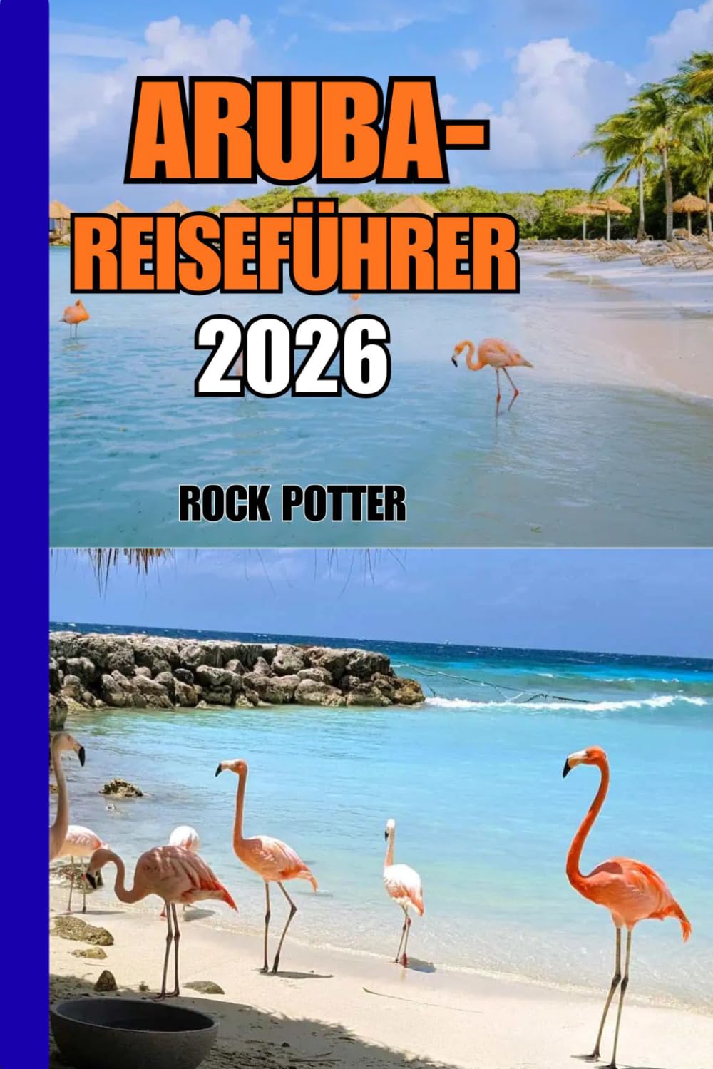 ARUBA-REISEFÜHRER: Aruba Reiseführer 2026 – Strände, Kultur, Natur und praktische Inseltipps für ein ausgewogenes und authentisches Karibik-Erlebnis