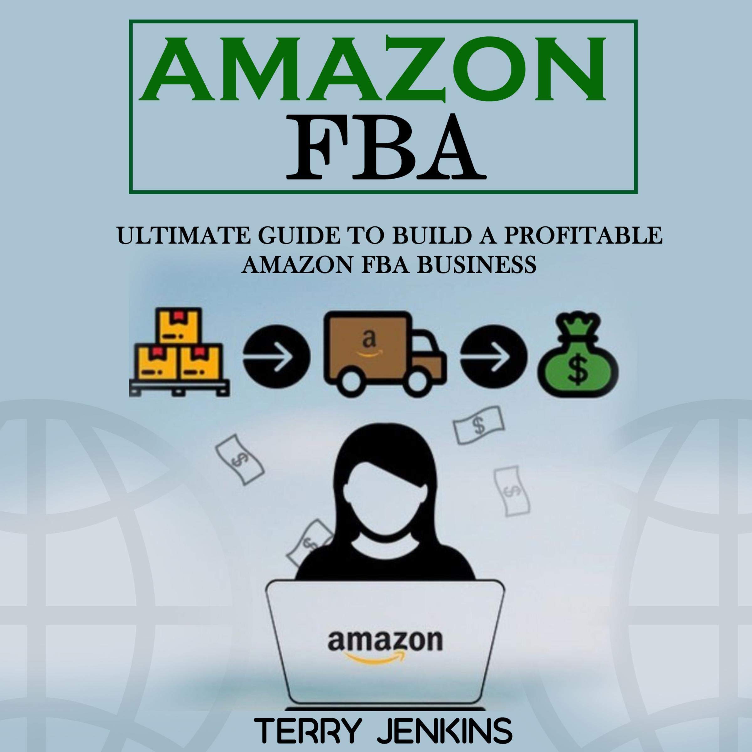 Amazon FBA: Ultimate Guide to Build a Profitable Amazon FBA Business