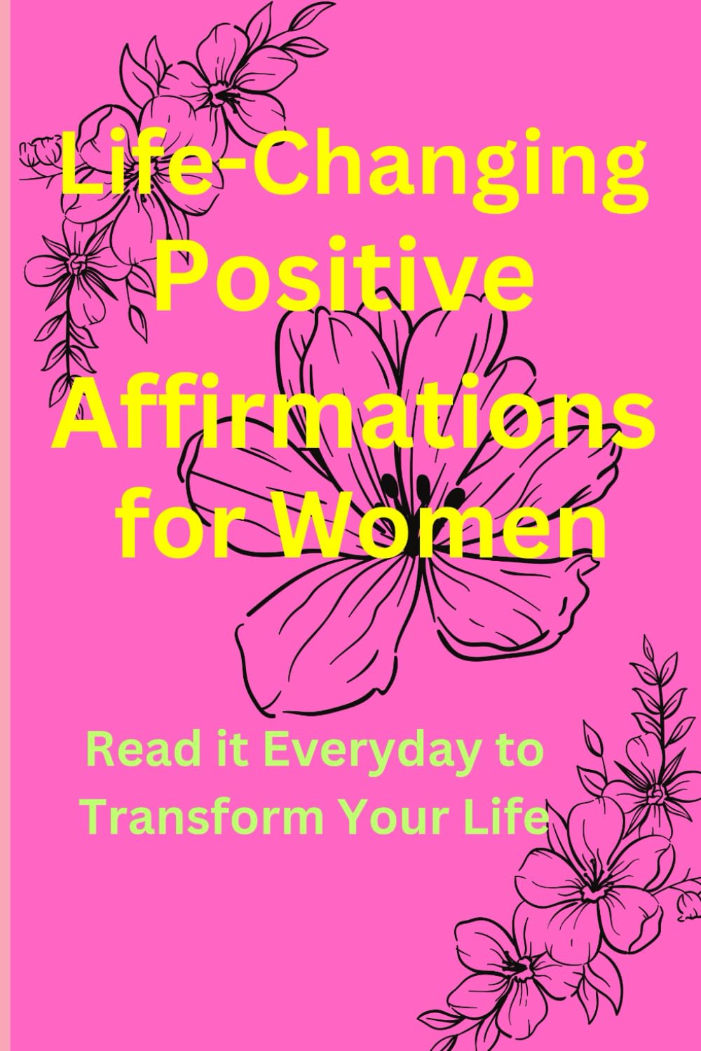 Life-Changing Positive Affirmations for Women: Read it Everyday to Transform Your Life