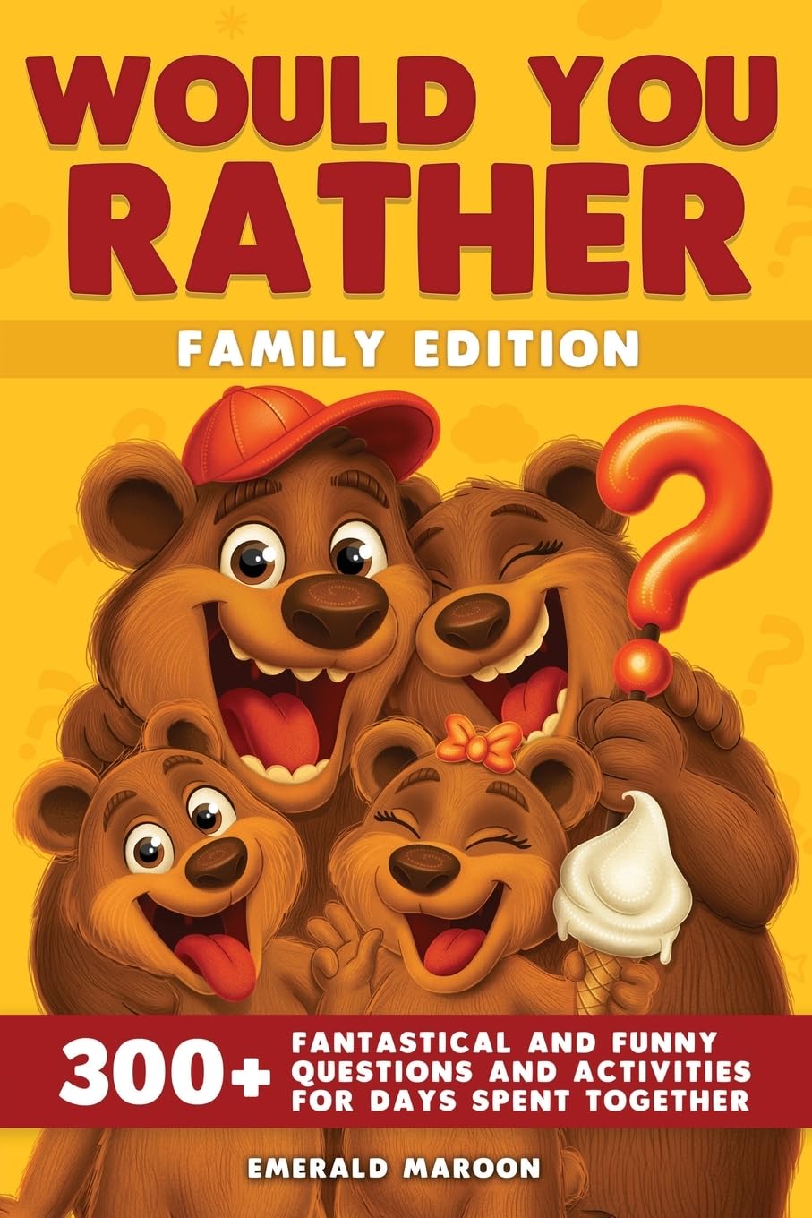 Would You Rather - Family Edition: 300+ Fantastical and Funny Questions and Activities for Days Spent Together: 4 (Would You Rather Collection)