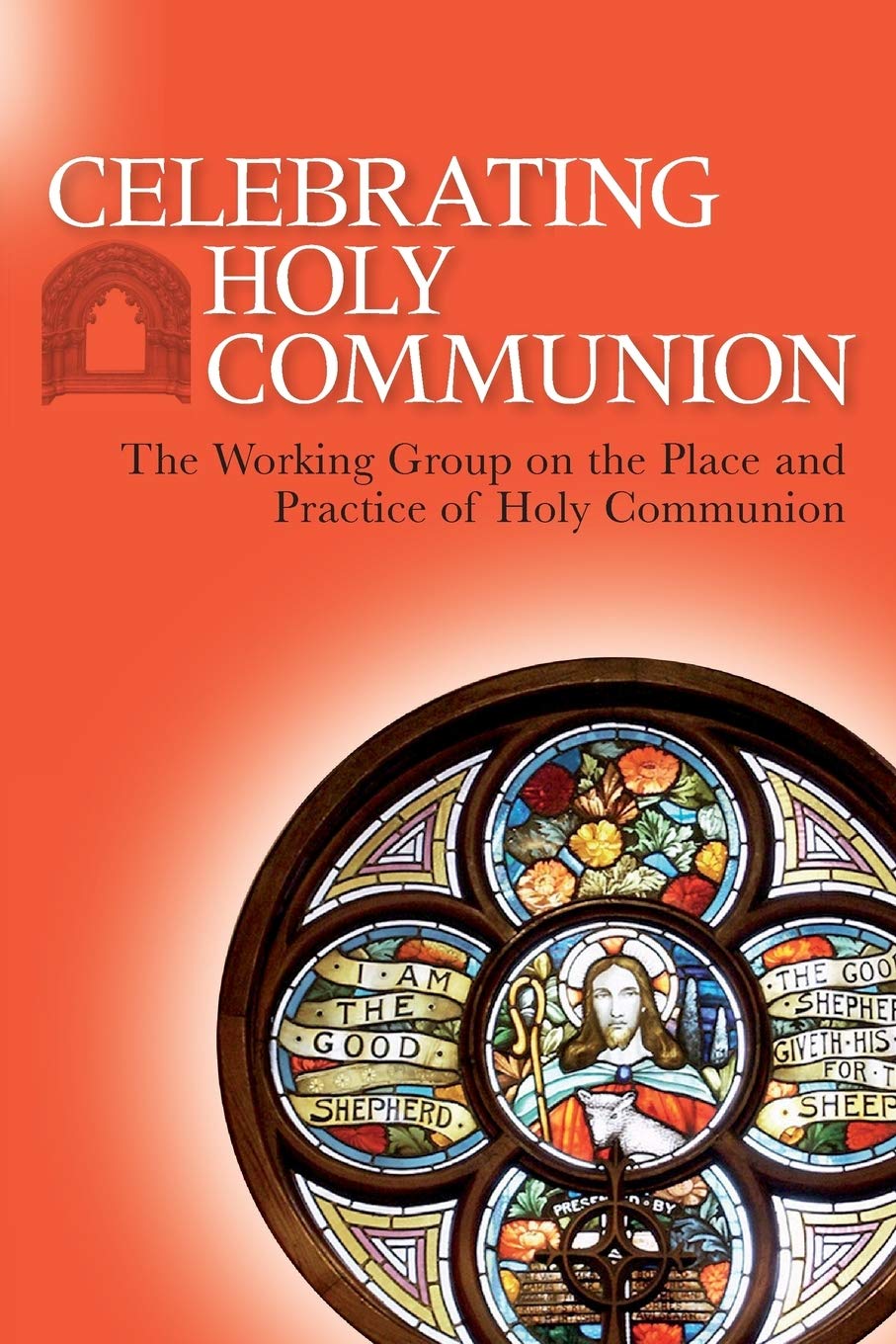 Celebrating Holy Communion: The Working Group on the Place and Practice of Holy Communion