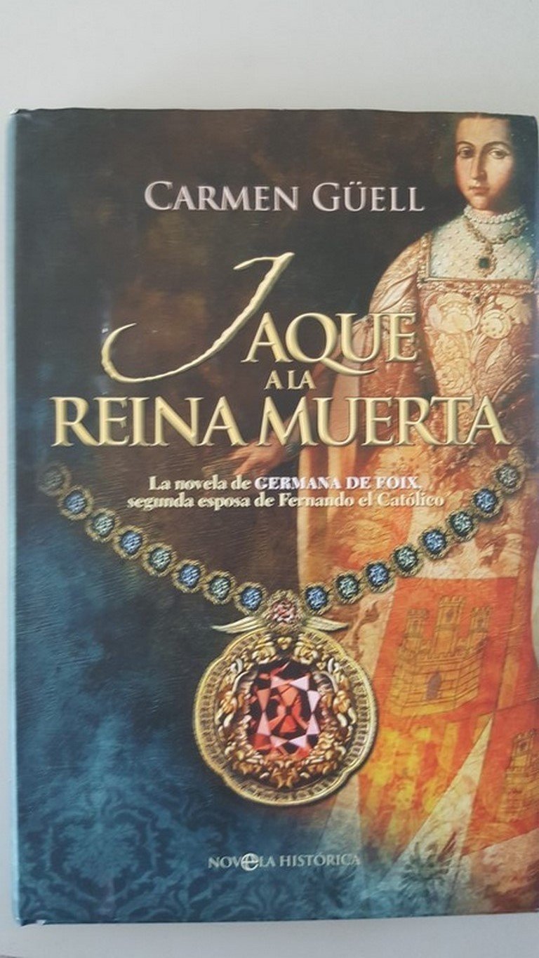 Jaque a la reina muerta La novela de Germana de Foix, segunda esposa de Fernando Jaque a la reina muerta La novela de Germana de Foix, segunda esposa de Fernando