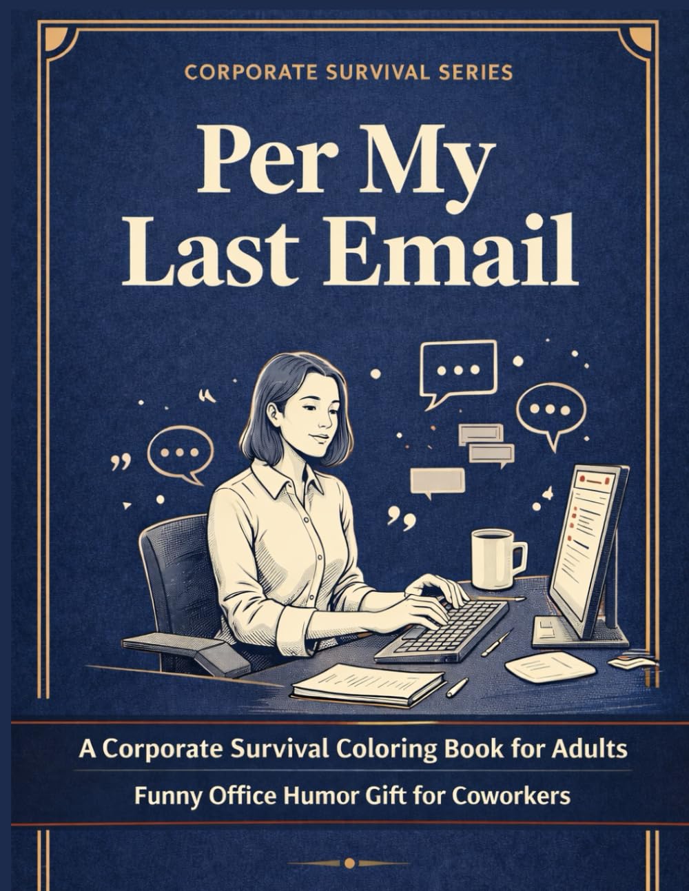 Per My Last Email: A Corporate Survival Coloring Book for Adults | Funny Office Humor Gift for Coworkers (The Corporate Survival Series)