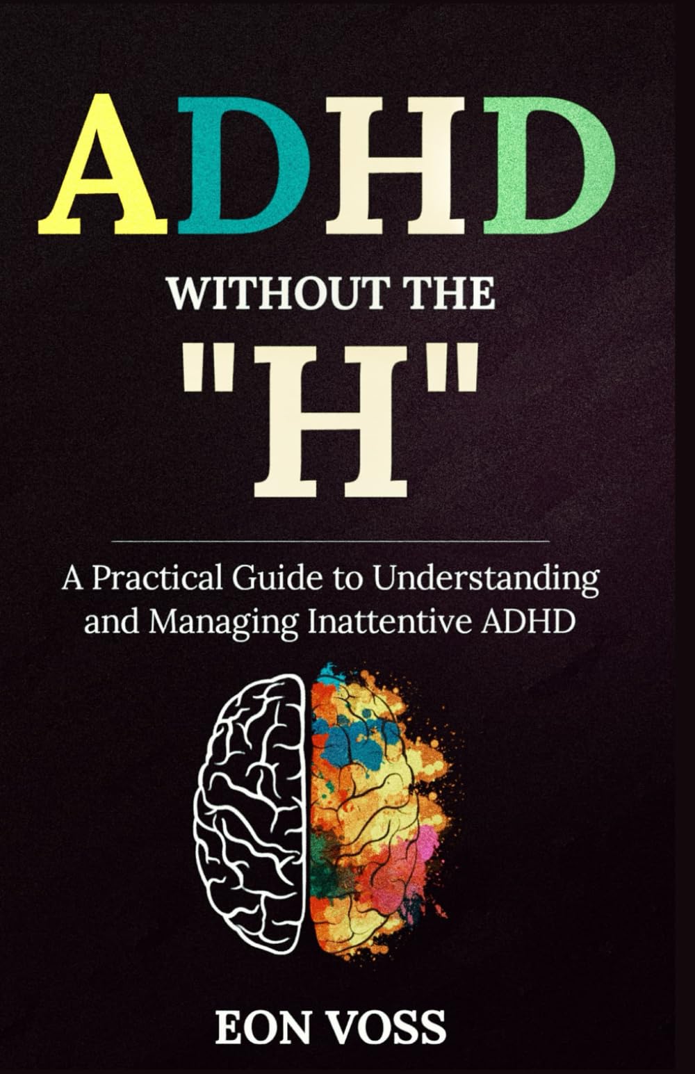 ADHD Without The “H”: A Practical Guide to Understanding and Managing Inattentive ADHD