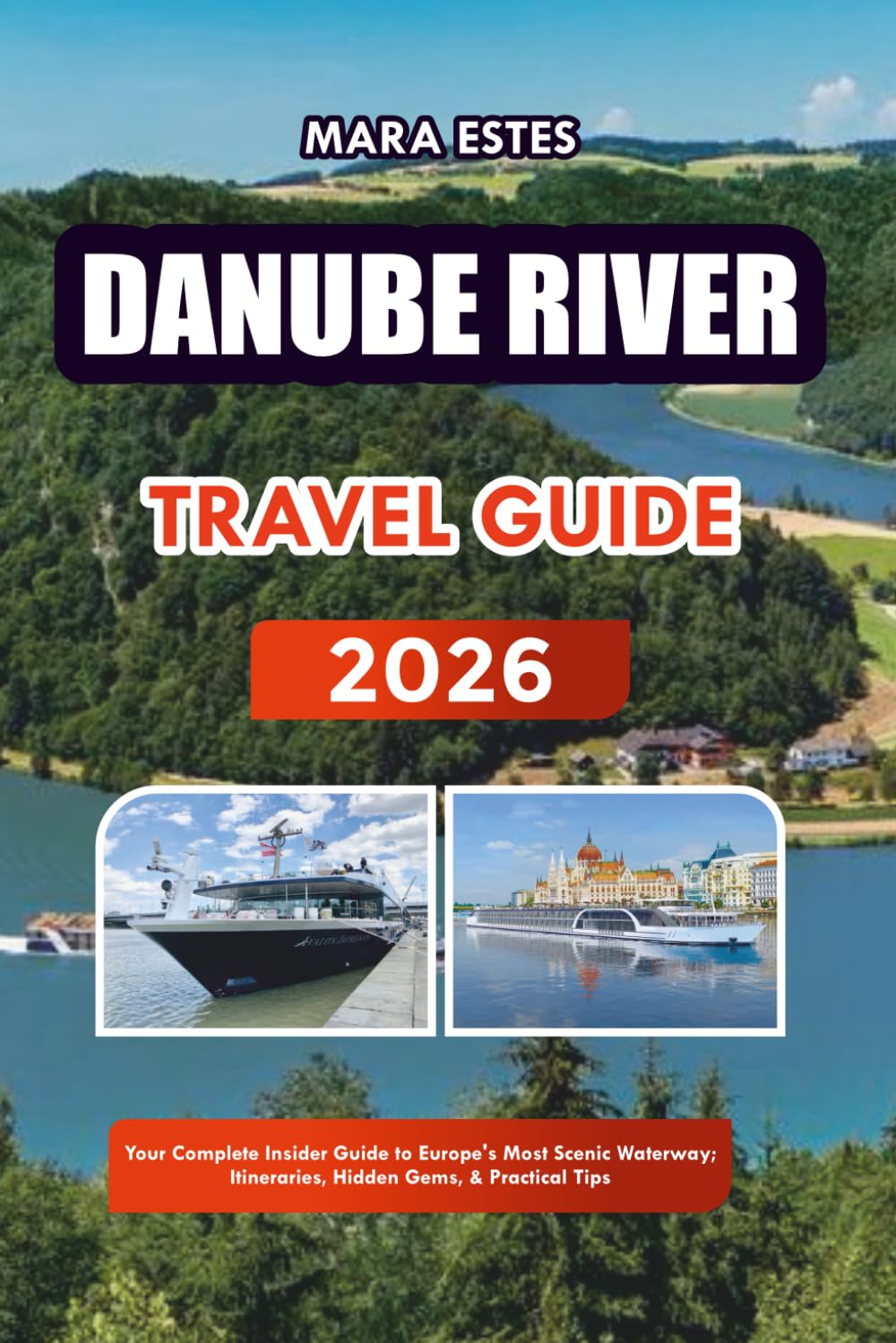 DANUBE RIVER TRAVEL GUIDE 2026: Your Complete Insider Guide to Europe’s Most Scenic Waterway; Itineraries, Hidden Gems, & Practical Tips