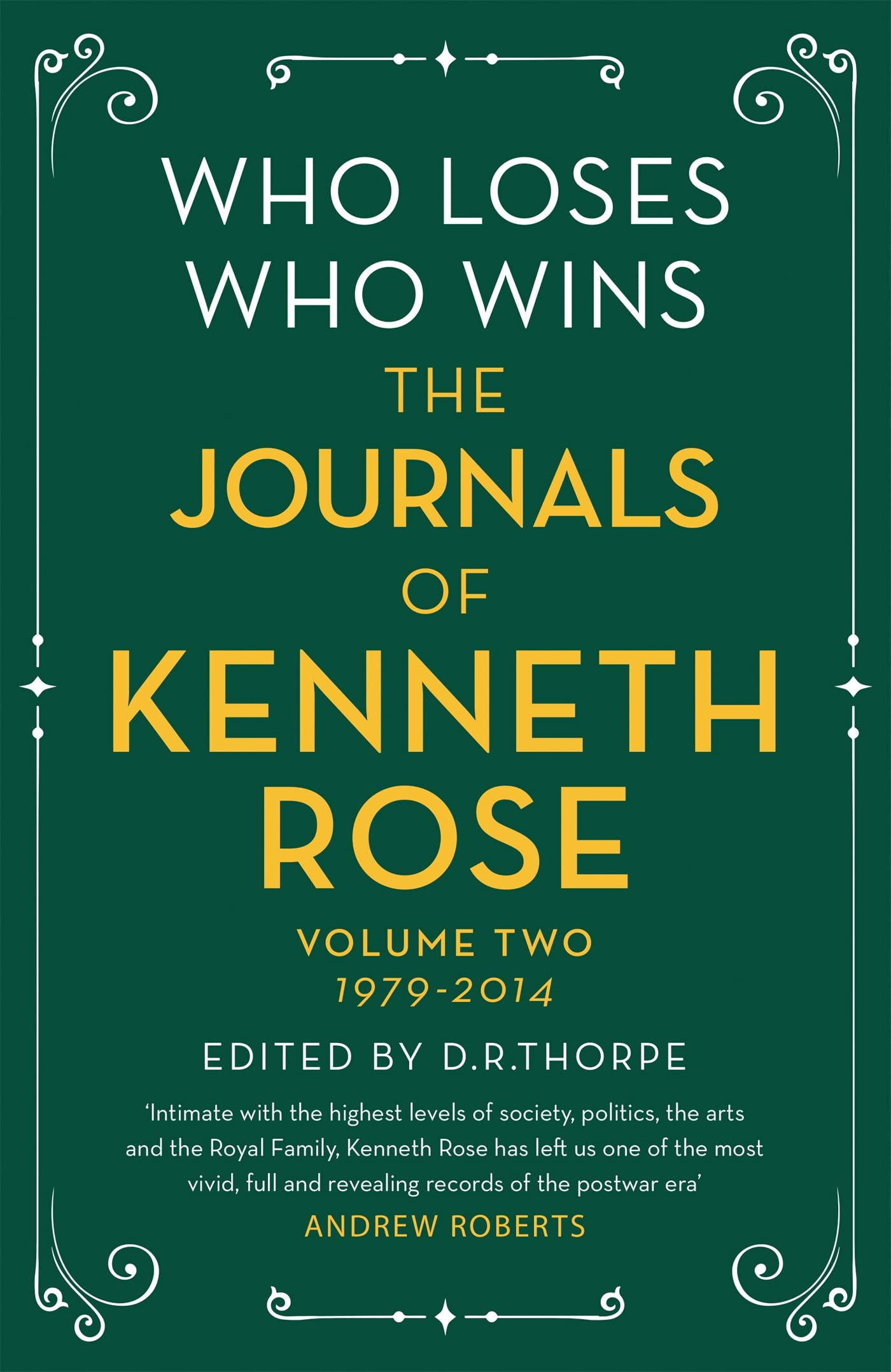 Who Loses, Who Wins: The Journals of Kenneth Rose: Volume Two 1979-2014: 2