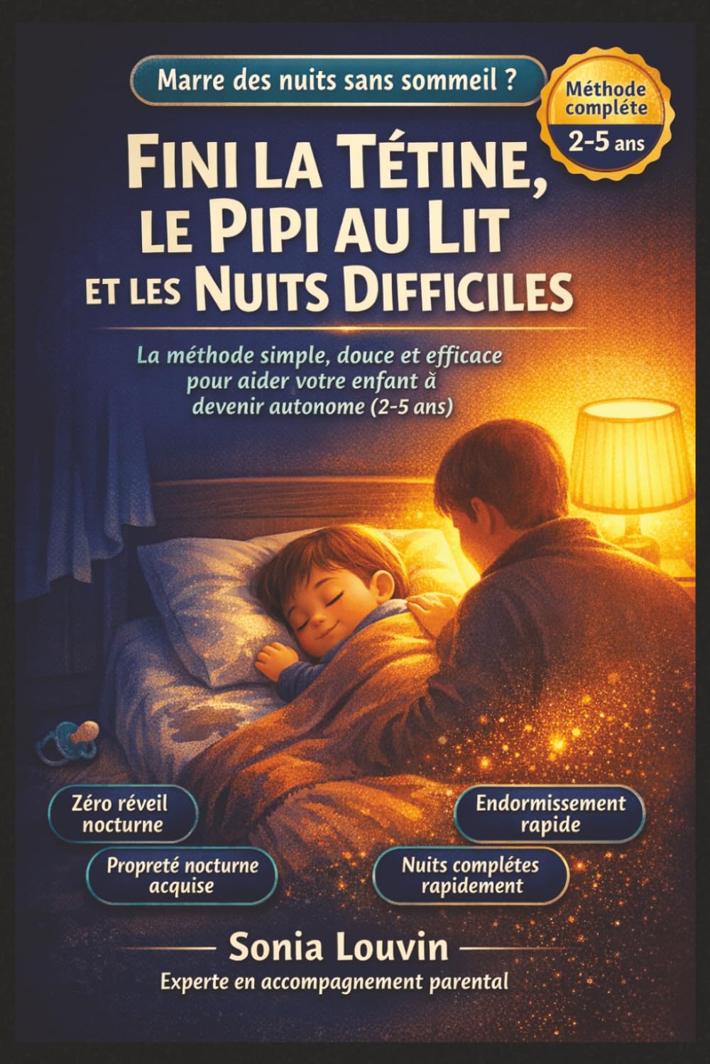 Fini la Tétine, le Pipi au Lit et les Nuits Difficiles : Aidez Votre Enfant à Devenir Autonome (2–5 ans): La méthode simple, douce et efficace pour ... tétine, le pipi au lit et aider votre enfant