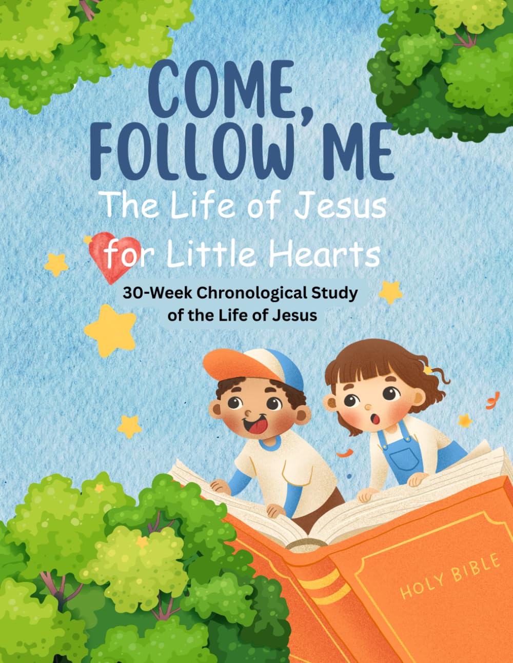 Come, Follow Me. The Life of Jesus for Little Hearts: 30-Week Chronological Study of the Life of Jesus