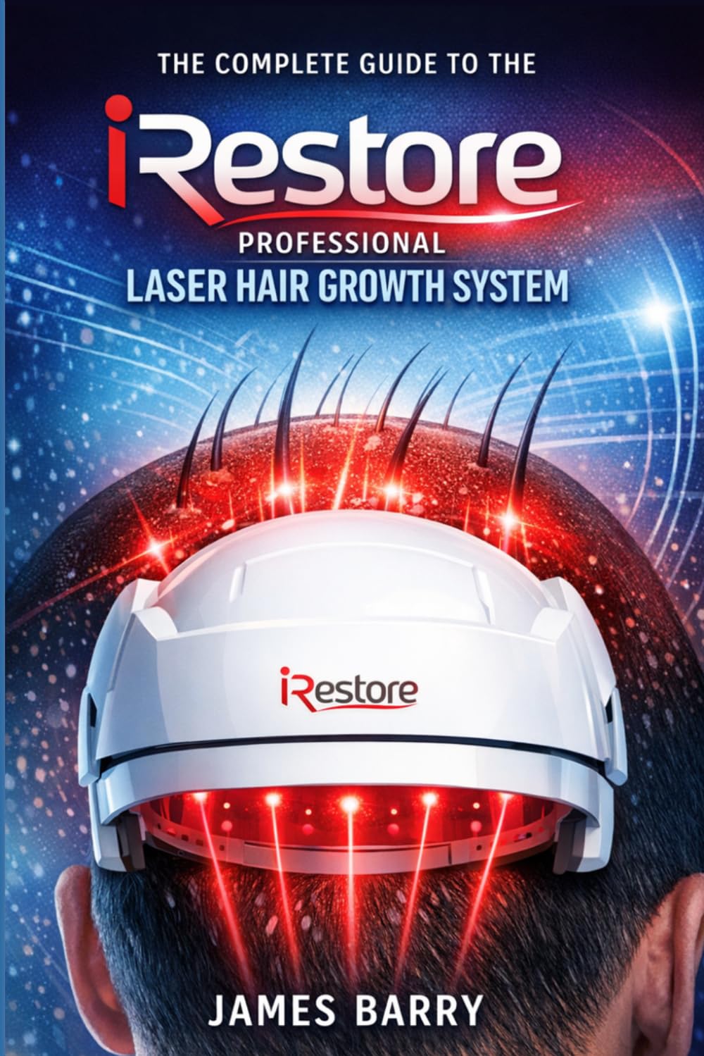 The Complete Guide to the iRestore Professional Laser Hair Growth System: How to Use Red Light Therapy to Regrow Hair, Prevent Thinning, and Maximize Results at Home