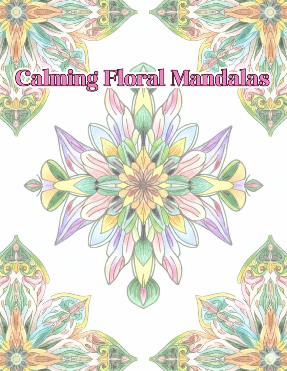 Calming Floral Mandalas: For Relaxation, Stress Relief and Mindfulness