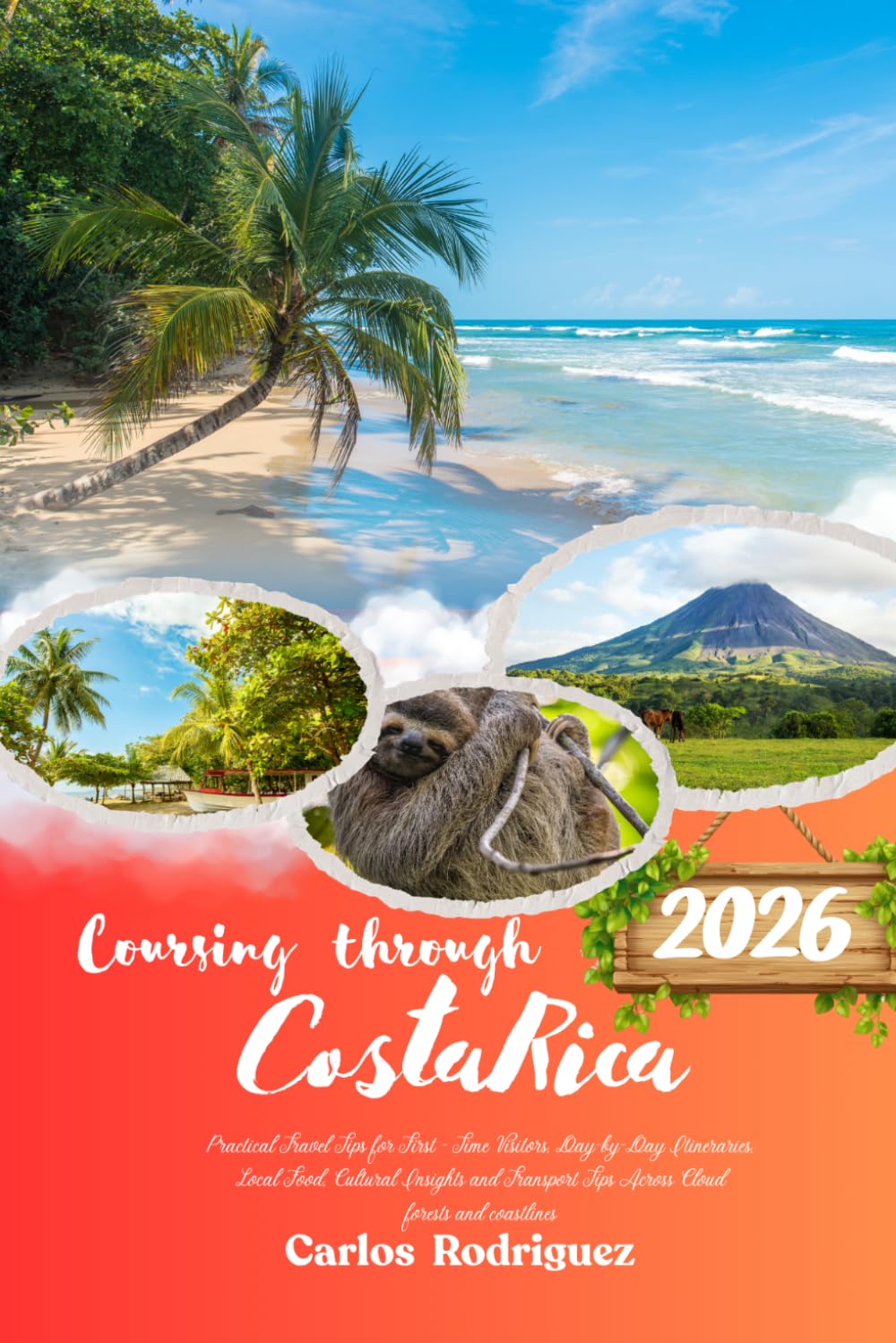 COURSING THROUGH COSTA RICA 2026: Practical Travel Tips for First-Time Visitors, Day-by-Day Itineraries, Local Food, Cultural Insights and Transport Tips Across Cloud Forests and Coastlines