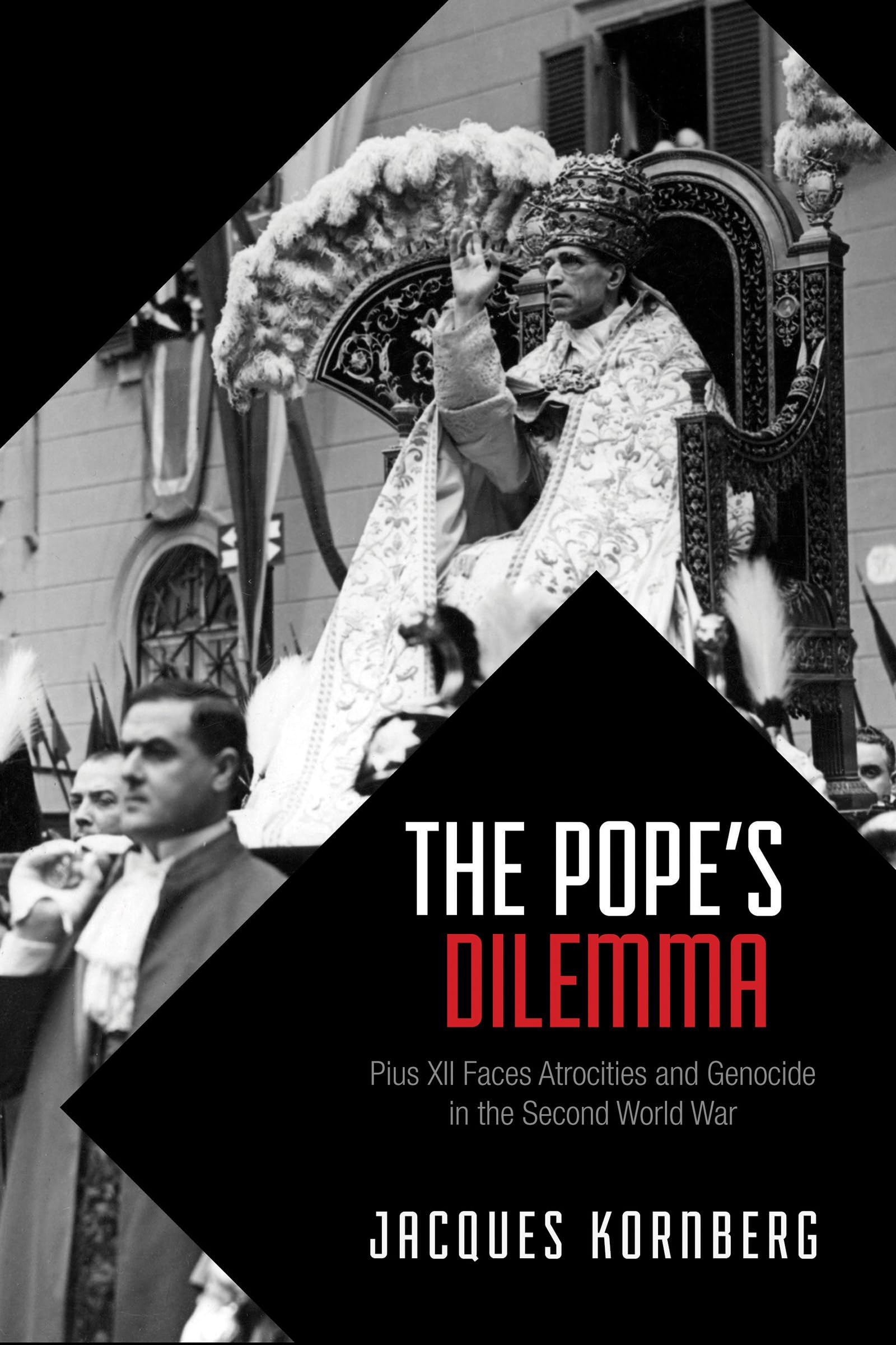 The Pope's Dilemma: Pius XII Faces Atrocities and Genocide in the Second World War [Paperback] Kornberg, Jacques