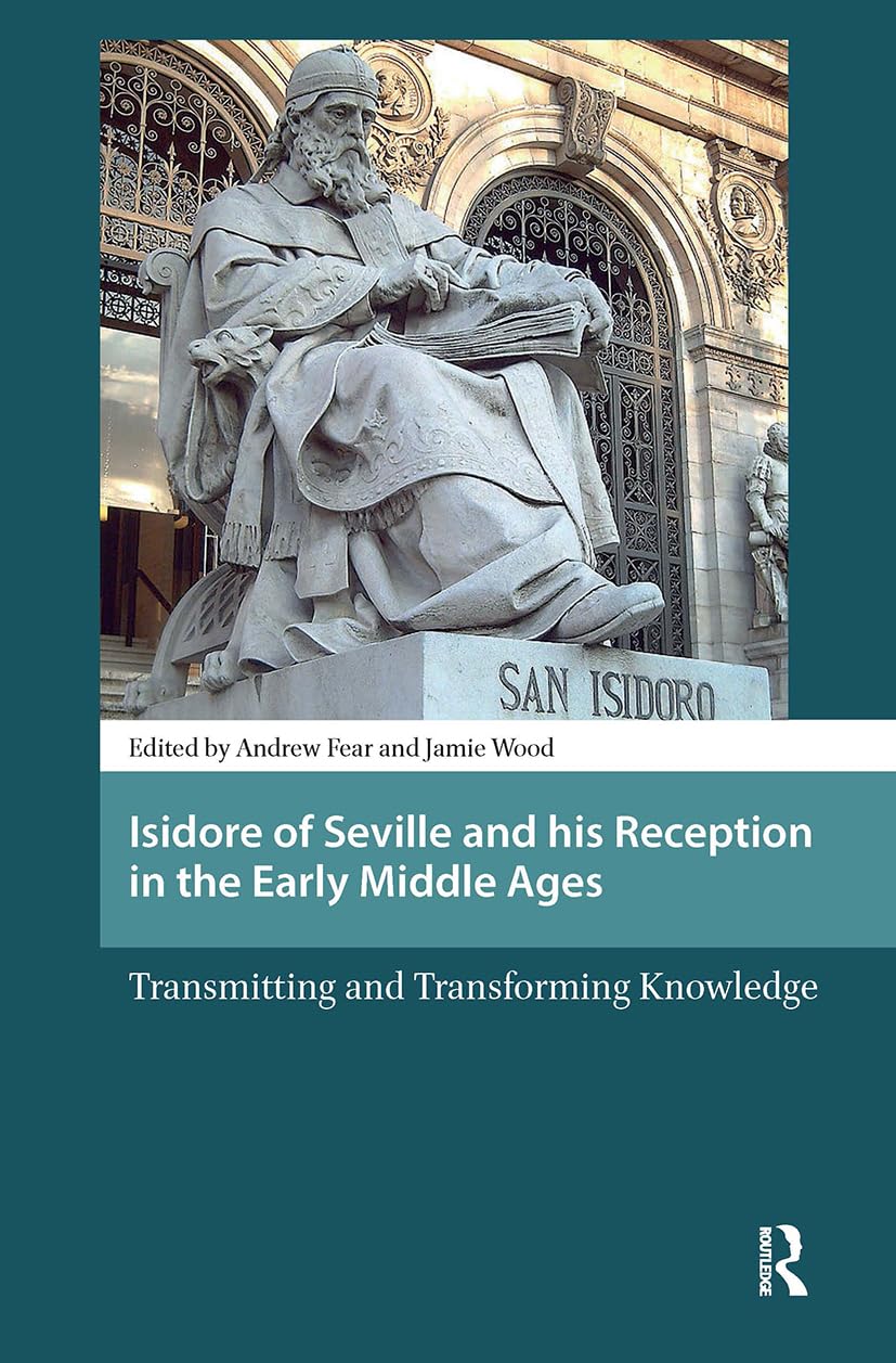 Isidore of Seville and his Reception in the Early Middle Ages: Transmitting and Transforming Knowledge (Late Antique and Early Medieval Iberia)