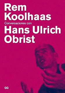 Rem Koolhass: Conversaciones con Hans Ulrich Obrist