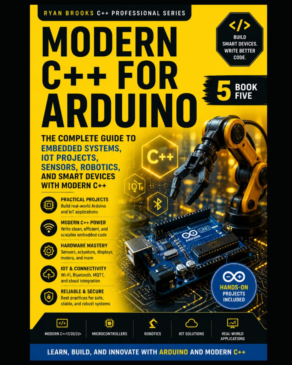 Real-World C++ Arduino Development: Build Embedded Systems, Automation Projects, Robotics, and IoT Applications: 5 (The Modern C++ Developer Series)
