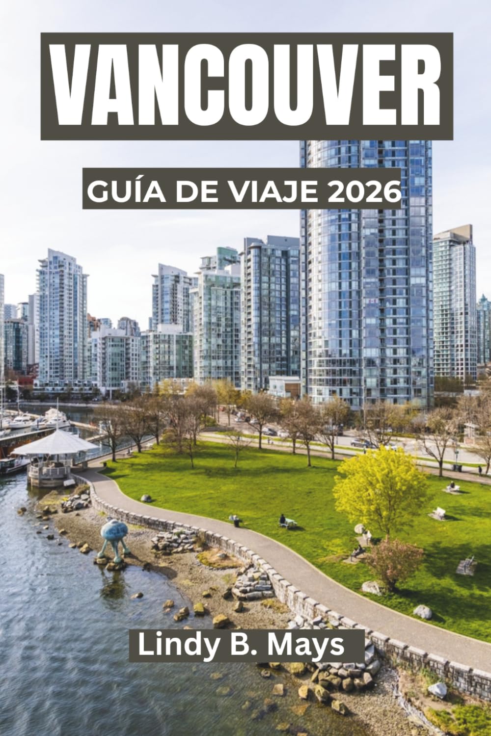 VANCOUVER Guía de viaje 2026: Un viaje a través de la belleza, la cultura y la aventura costeras