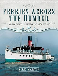 Ferries Across the Humber: The Story of the Humber Ferries and the Last Coal Burning Paddle Steamers in Regular Service in Britain (Transport)