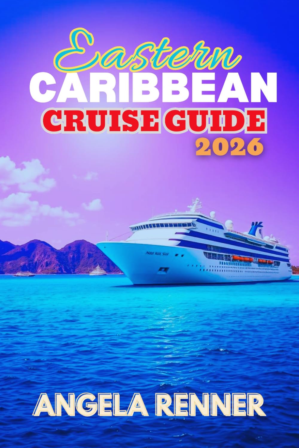 Eastern Caribbean Cruise Guide 2026: A Simple Guide to Planning, Budgeting, Exploring Ports of Call, and Choosing Shore Excursions (Top Notch Cruising Companion)