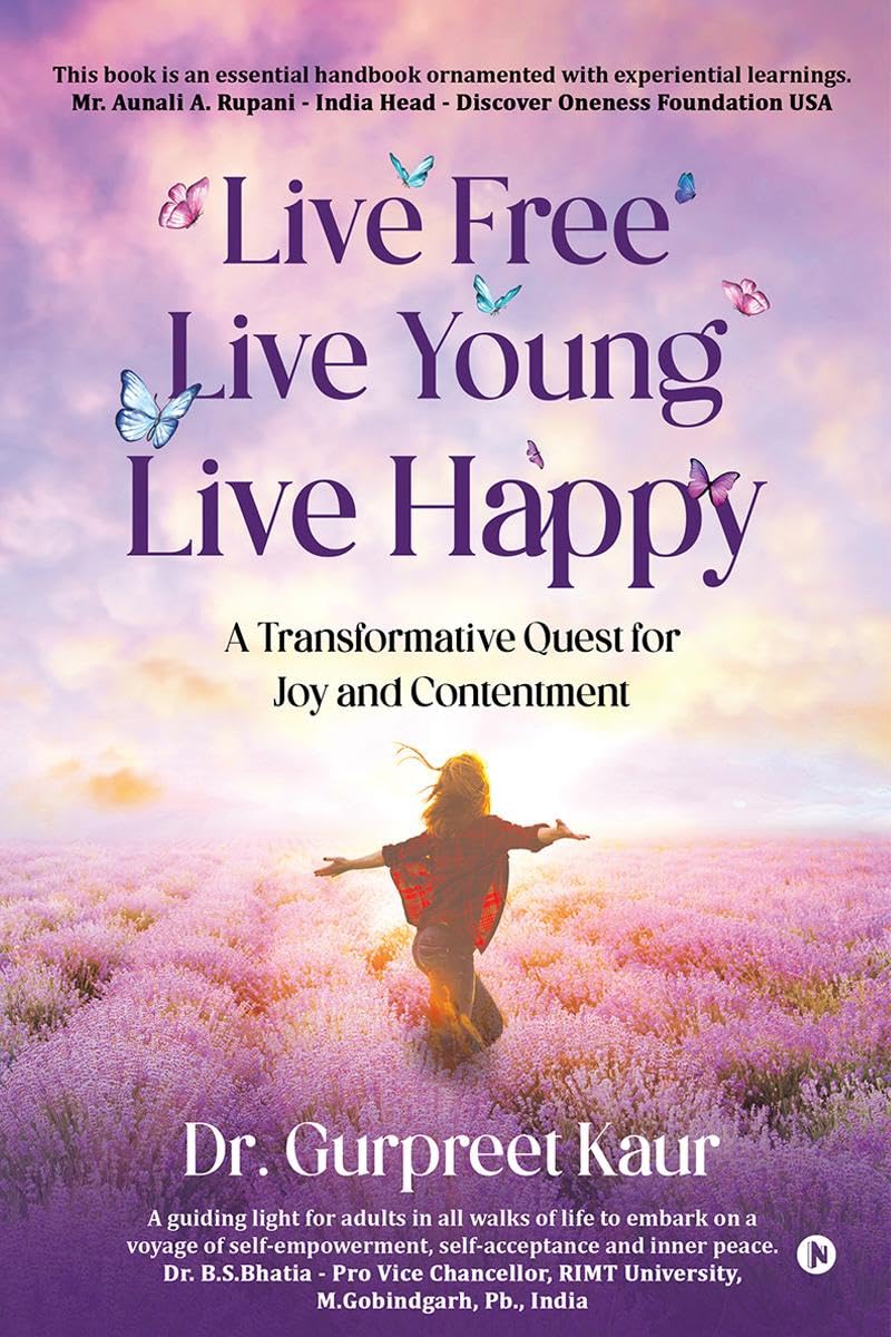 Live Free Live Young Live Happy : A Transformative Quest for Joy and Contentment