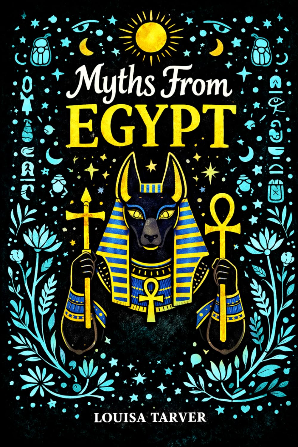 Myths From Egypt: Ancient Tales of Egyptian Gods, Goddesses and Pharaohs - Osiris, Isis, Ra, Anubis, the Underworld and the Book of the Dead (Myths and Legends)