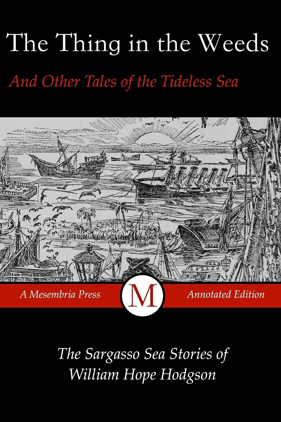 The Thing in the Weeds and Other Tales of the Tideless Sea: The Sargasso Sea Stories of William Hope Hodgson: 1