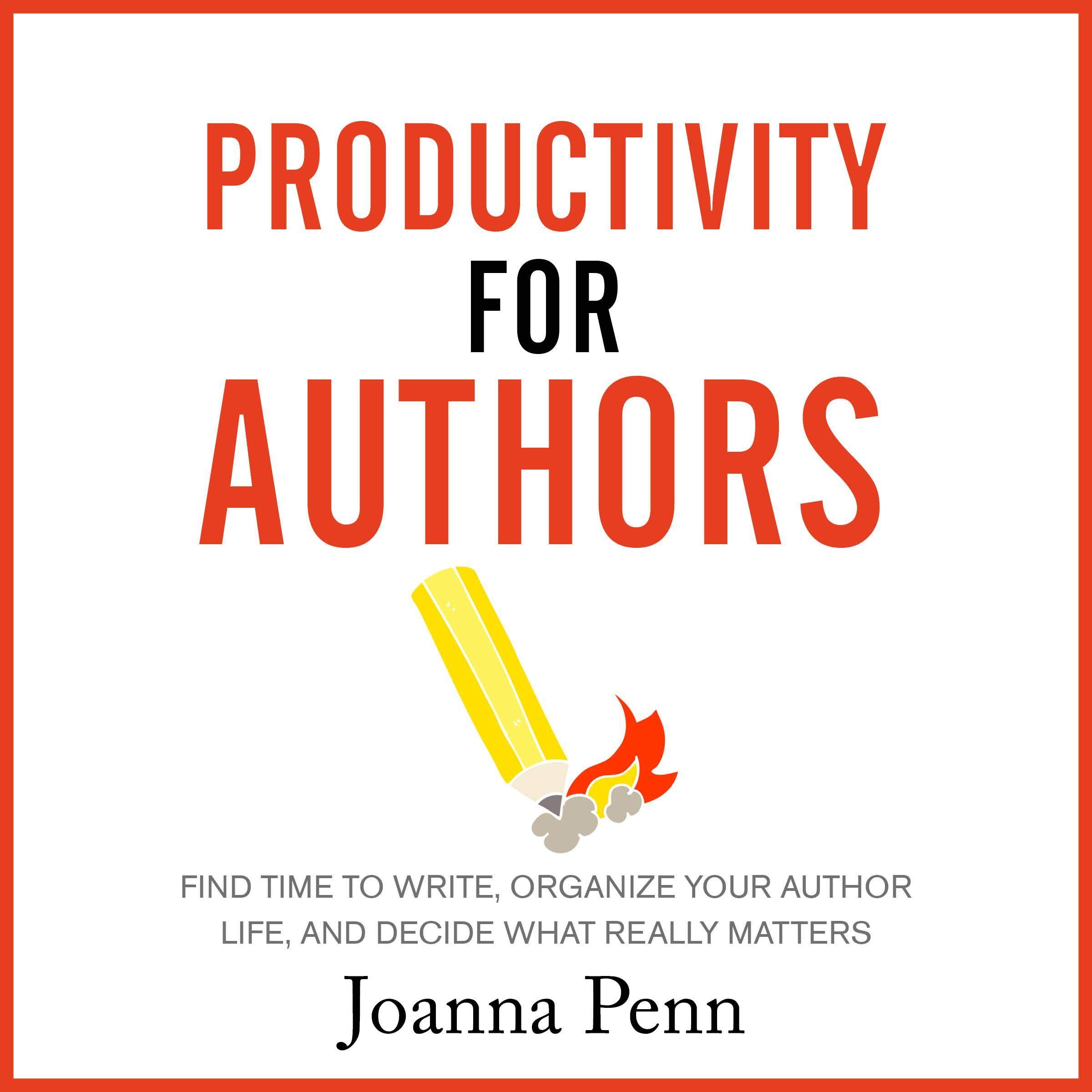 Productivity for Authors: Find Time to Write, Organize Your Author Life, and Decide What Really Matters