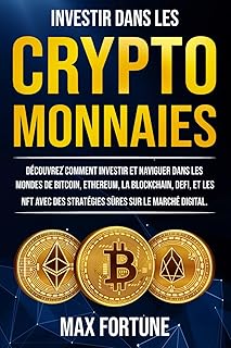 Investir dans les Cryptomonnaies: Découvrez comment Investir et Naviguer dans les mondes de Bitcoin, Ethereum, la Blockchain, DeFi, et les NFT avec des Stratégies sûres sur le Marché Digital.
