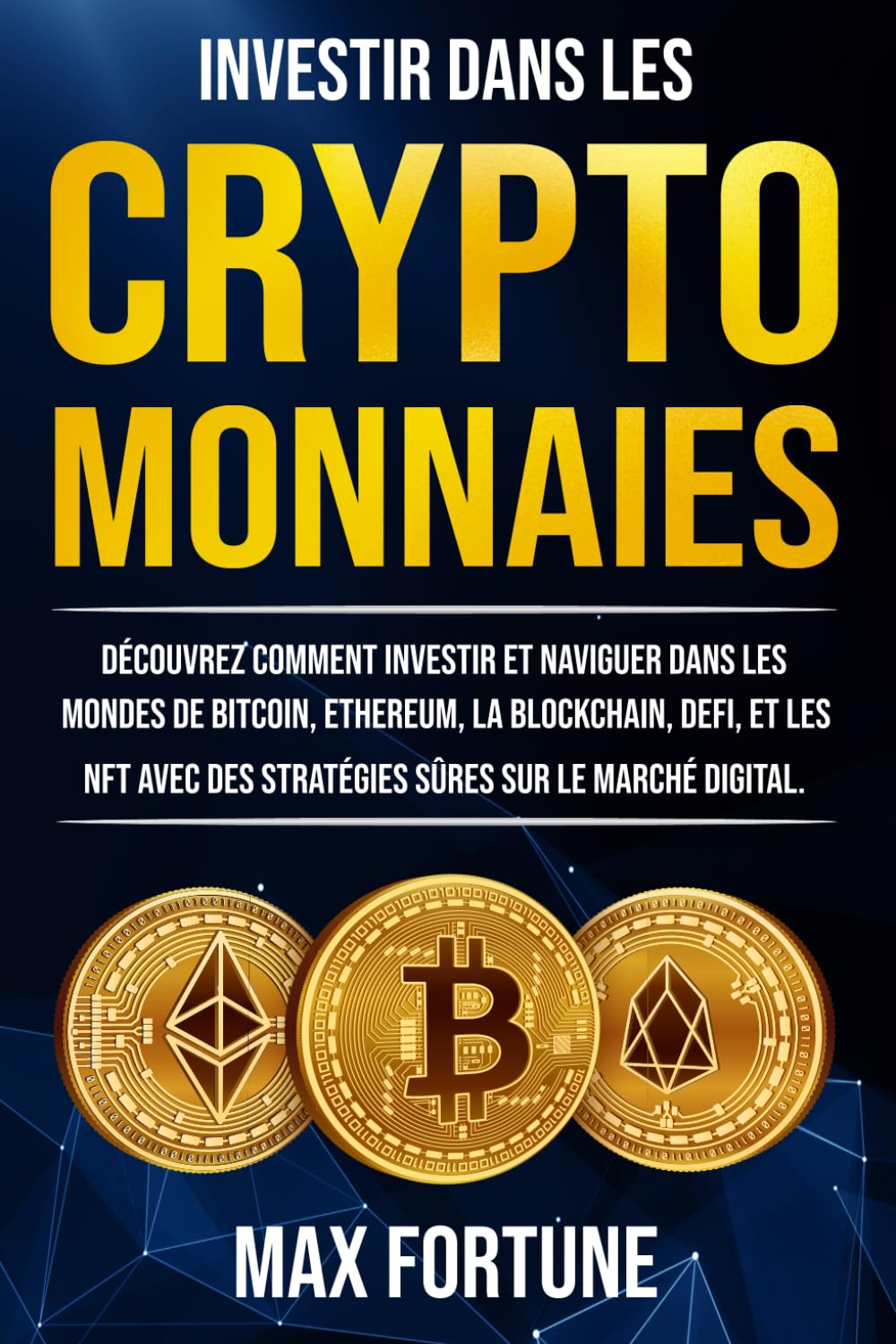 Investir dans les Cryptomonnaies: Découvrez comment Investir et Naviguer  dans les mondes de Bitcoin, Ethereum, la Blockchain, DeFi, et les NFT avec  des Stratégies sûres sur le Marché Digital. - Fortune, Max - Livres -  Amazon.fr