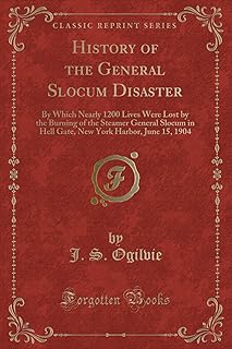 History of the General Slocum Disaster: By Which Nearly 1200 Lives Were Lost by the Burning of the Steamer General Slocum ...