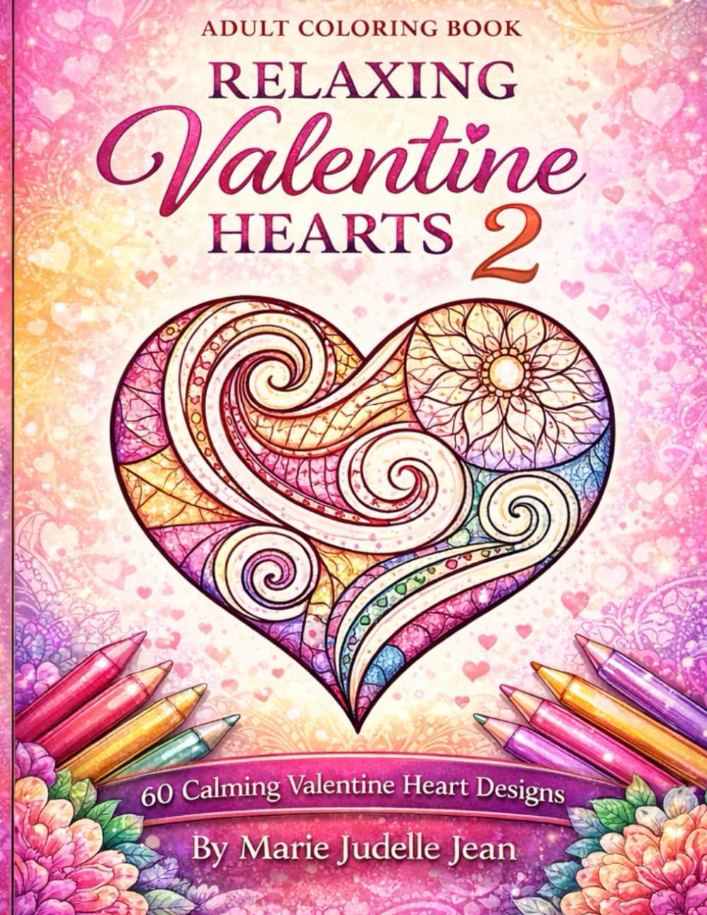 RELAXING VALENTINE HEARTS 2 A Stress-Relief Coloring Book for Adults: An Adult Coloring Book for Relaxation and Stress Relief (Mindful Coloring Hearts)