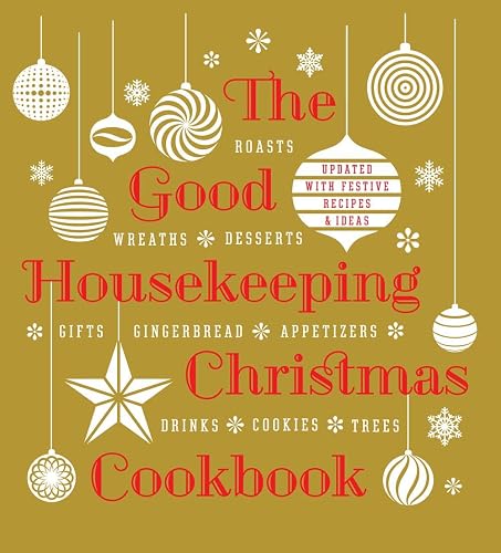 The Good Housekeeping Christmas Cookbook: Roasts, Wreaths, Desserts, Gifts, Gingerbread, Appetizers, Drinks, Cookies, Trees: Updated With Festive Recipes &amp; Ideas